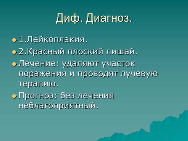 Диф. Диагноз. 1.Лейкоплакия. 2.Красный плоский лишай. Лечение: удаляют участок поражения и проводят лучевую терапию.